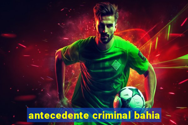 antecedente criminal bahia